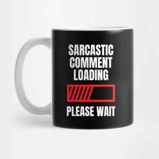 Sarcastic Comment Loading...Please Wait Mug